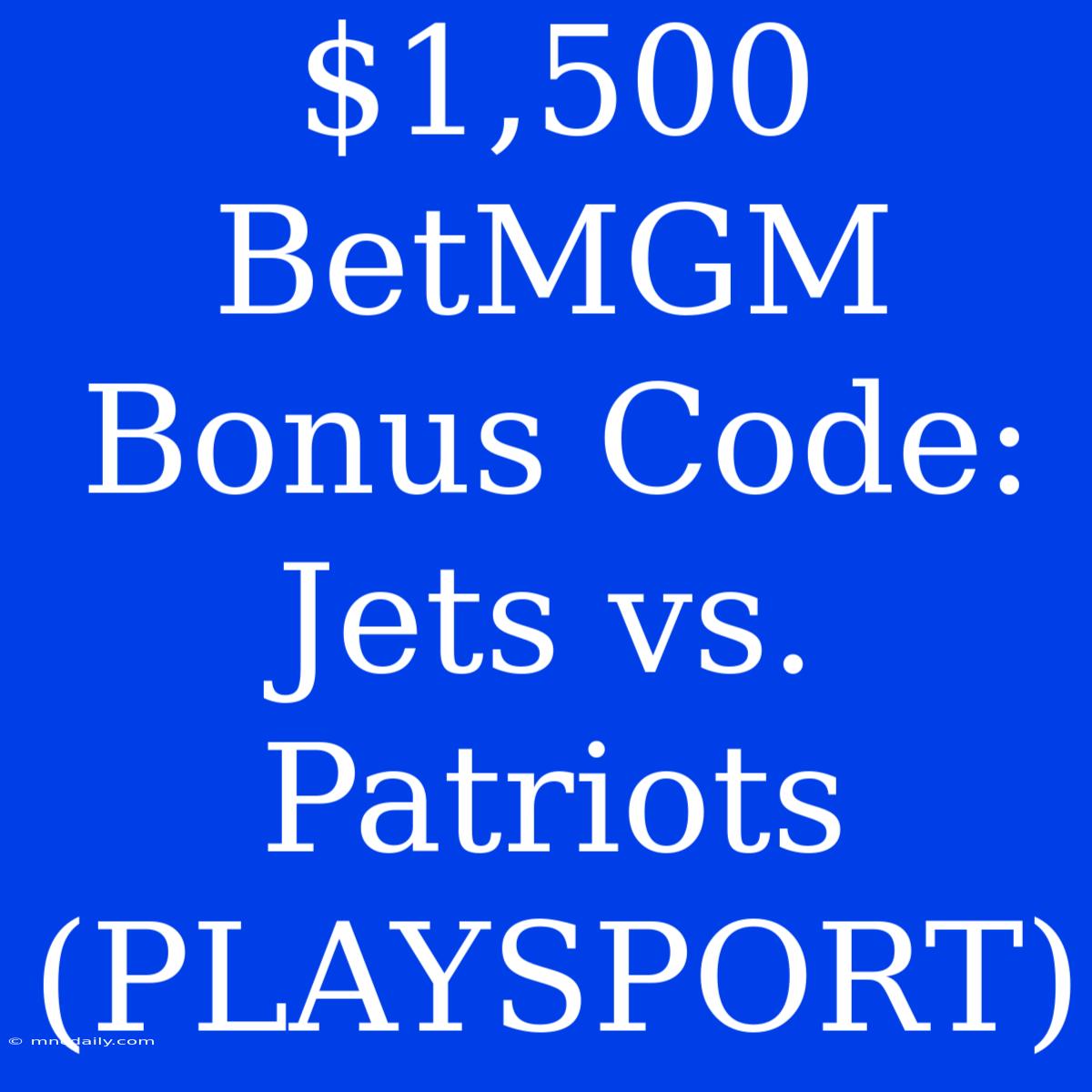 $1,500 BetMGM Bonus Code: Jets Vs. Patriots (PLAYSPORT)