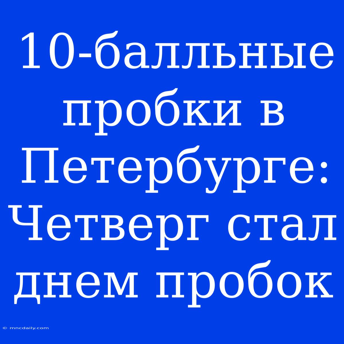 10-балльные Пробки В Петербурге: Четверг Стал Днем Пробок