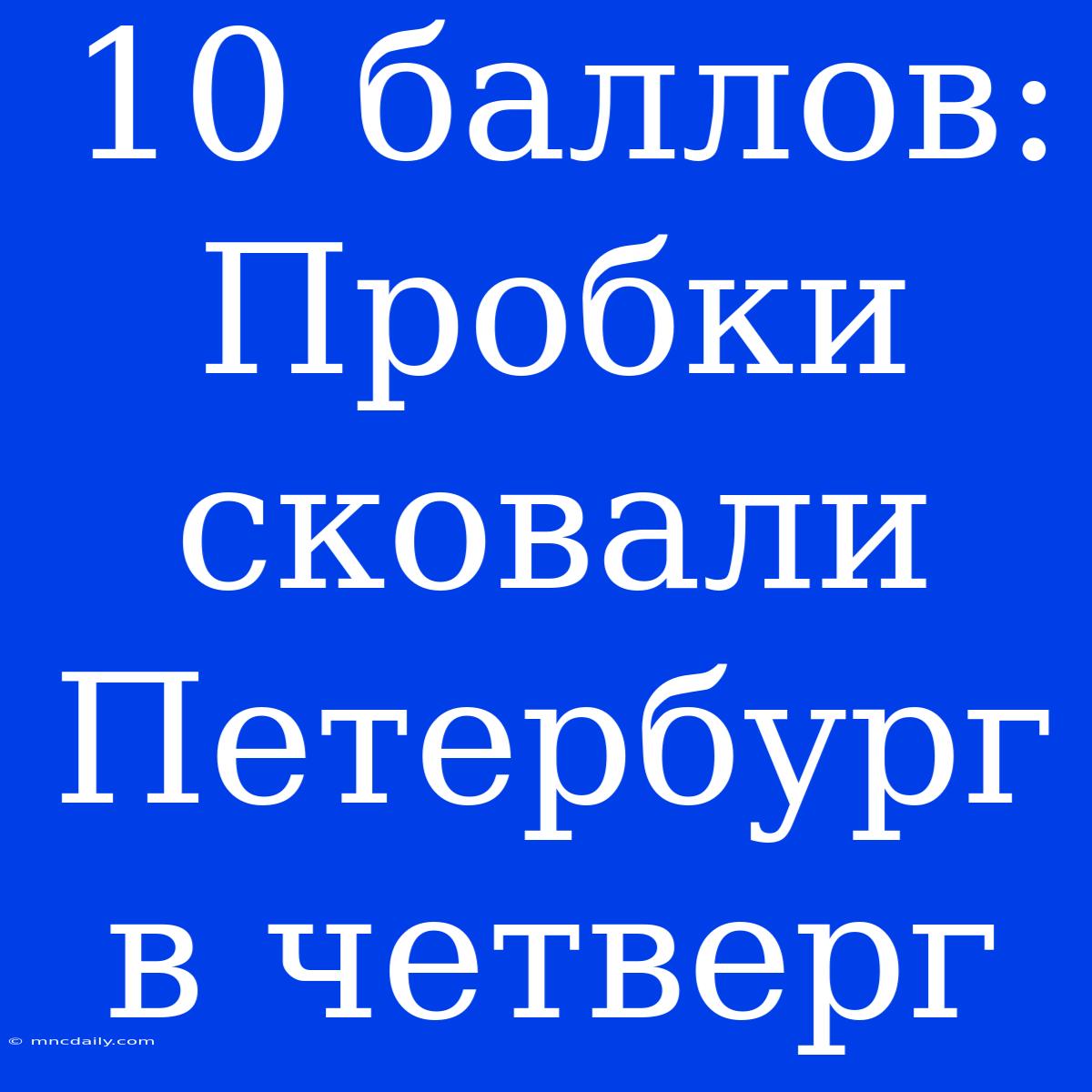 10 Баллов: Пробки Сковали Петербург В Четверг