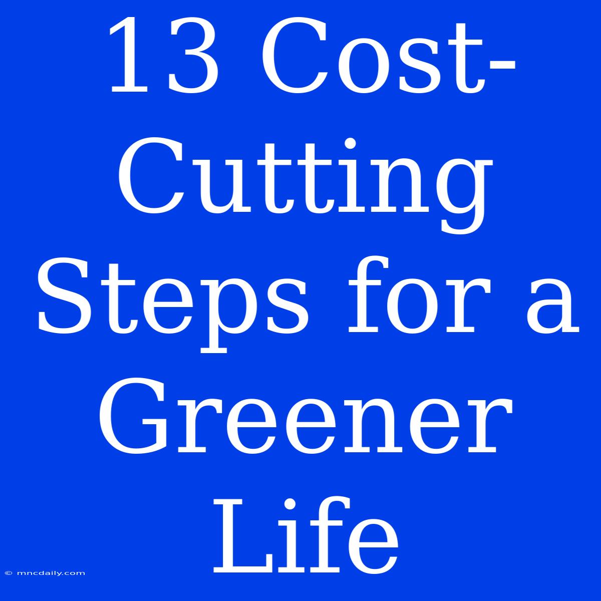 13 Cost-Cutting Steps For A Greener Life