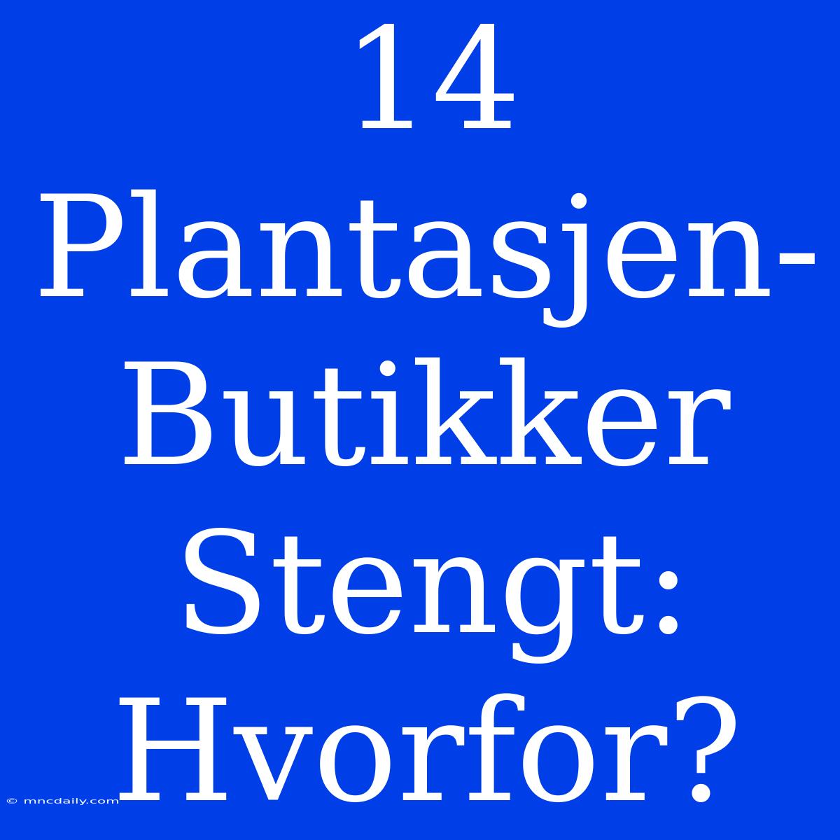 14 Plantasjen-Butikker Stengt: Hvorfor?