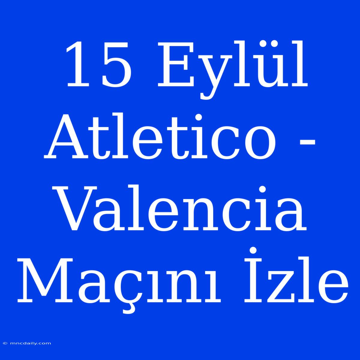 15 Eylül Atletico - Valencia Maçını İzle