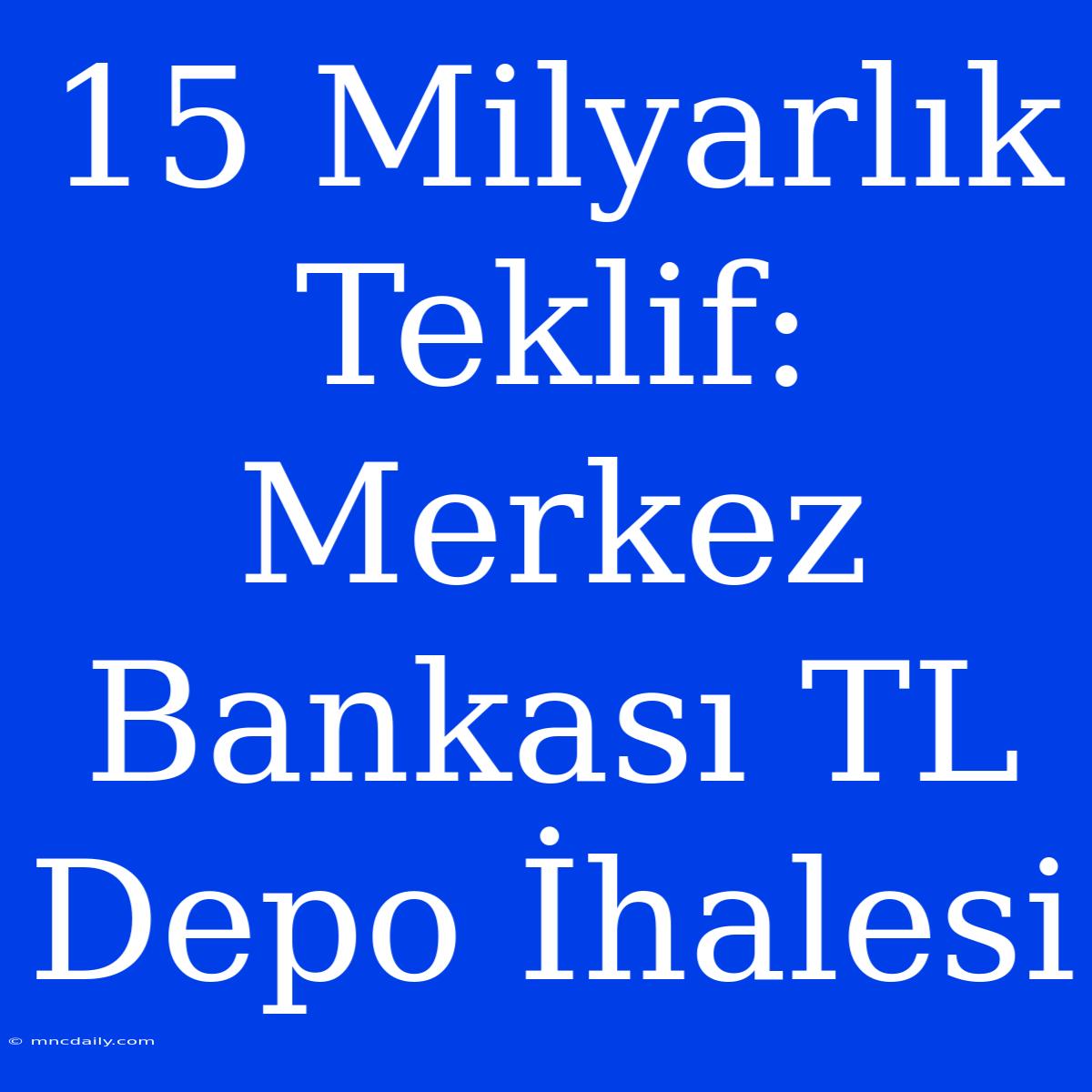 15 Milyarlık Teklif: Merkez Bankası TL Depo İhalesi