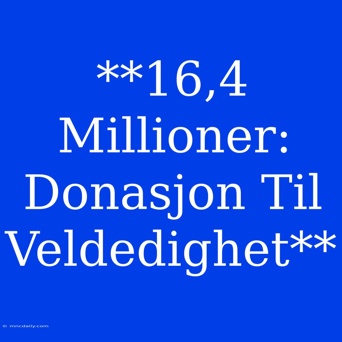 **16,4 Millioner: Donasjon Til Veldedighet**