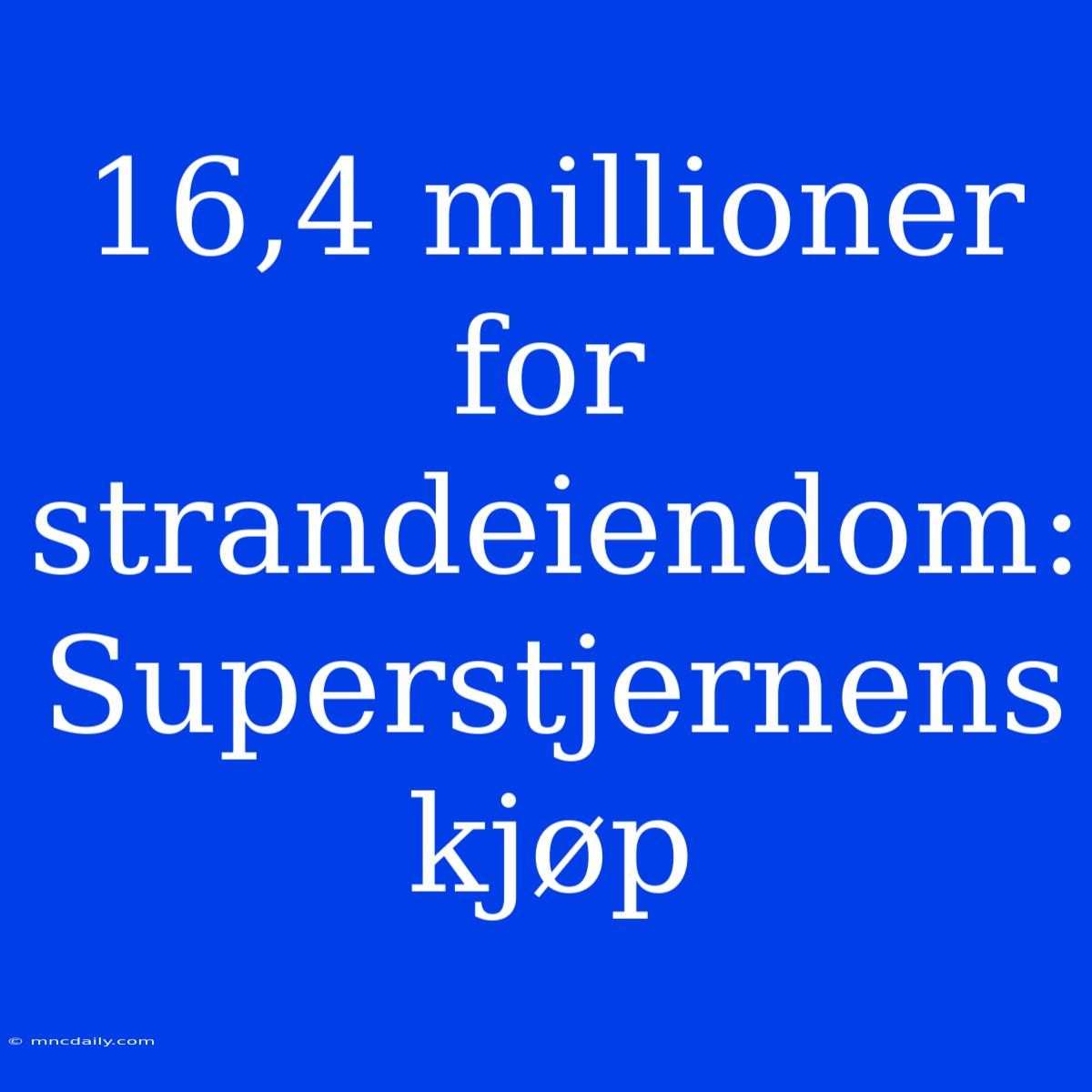 16,4 Millioner For Strandeiendom: Superstjernens Kjøp