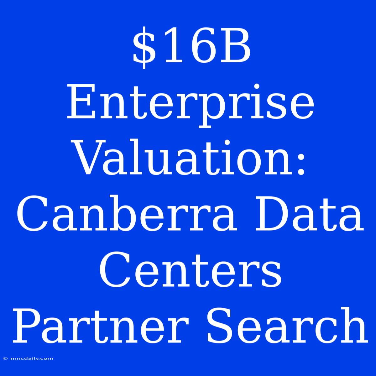 $16B Enterprise Valuation: Canberra Data Centers Partner Search