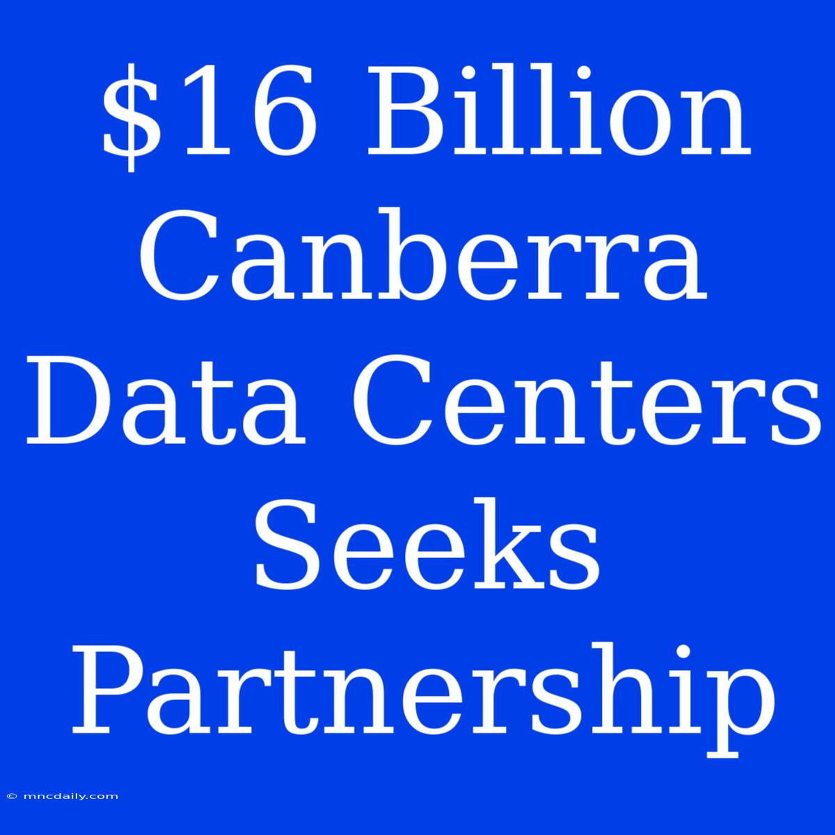 $16 Billion Canberra Data Centers Seeks Partnership