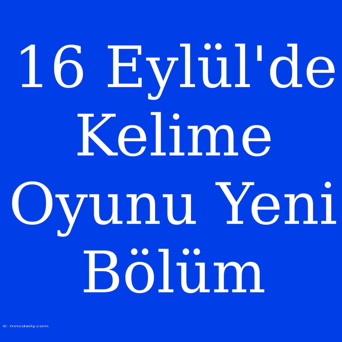 16 Eylül'de Kelime Oyunu Yeni Bölüm