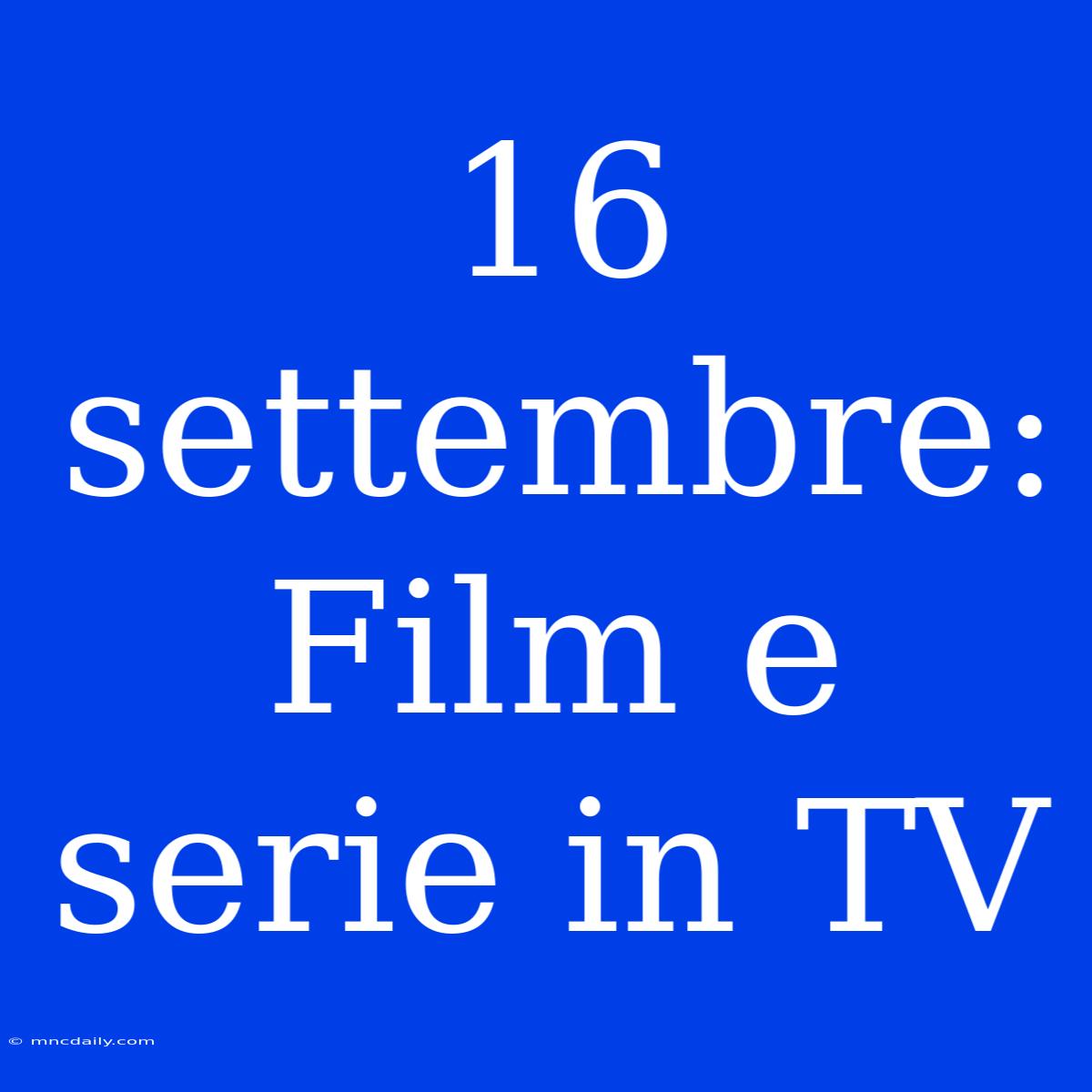 16 Settembre: Film E Serie In TV