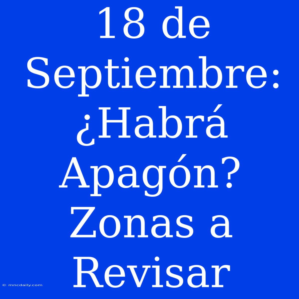 18 De Septiembre: ¿Habrá Apagón? Zonas A Revisar