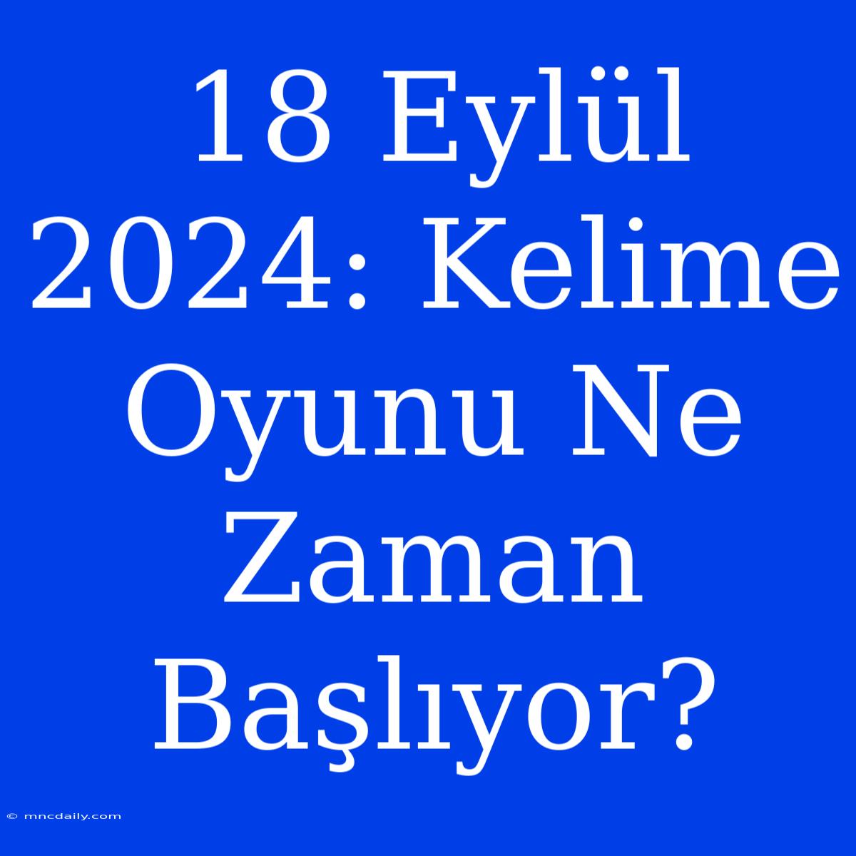 18 Eylül 2024: Kelime Oyunu Ne Zaman Başlıyor?