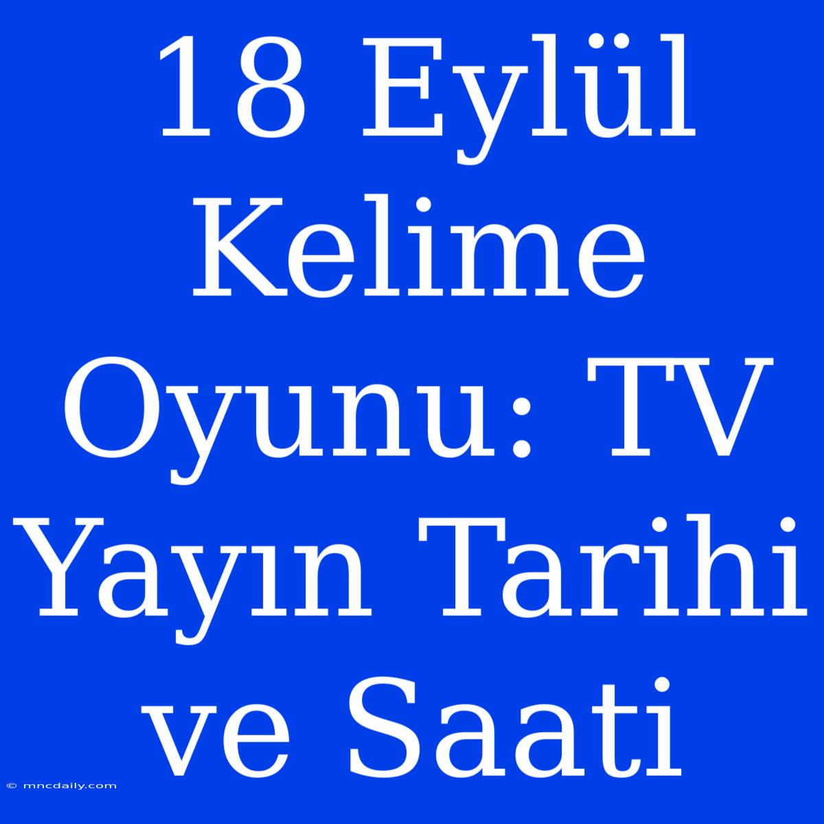 18 Eylül Kelime Oyunu: TV Yayın Tarihi Ve Saati 