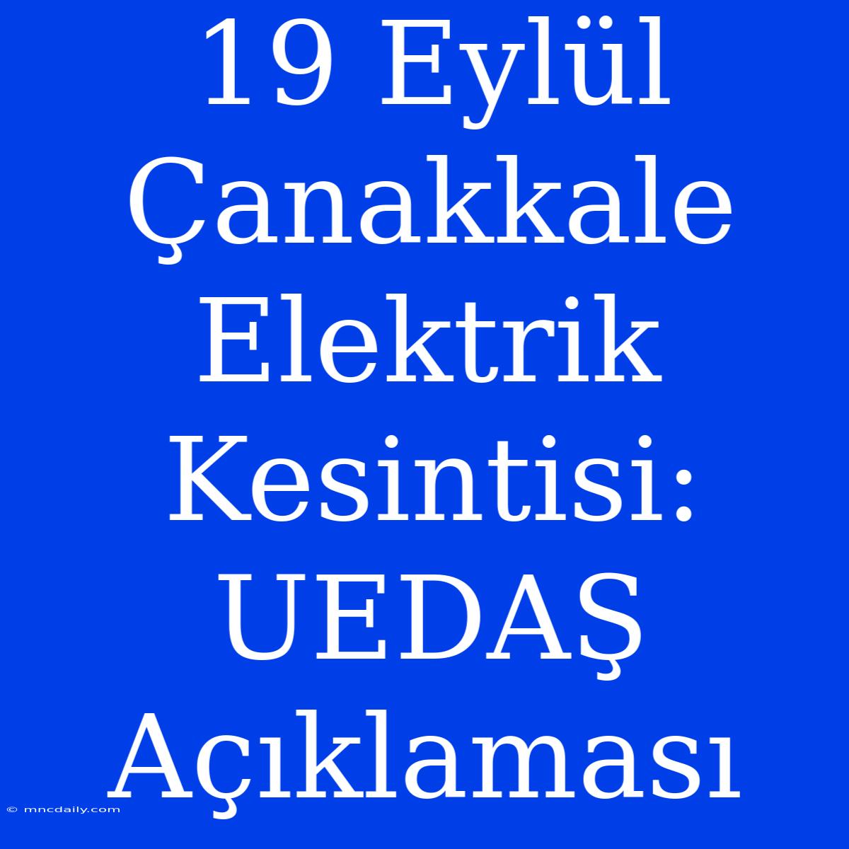 19 Eylül Çanakkale Elektrik Kesintisi: UEDAŞ Açıklaması