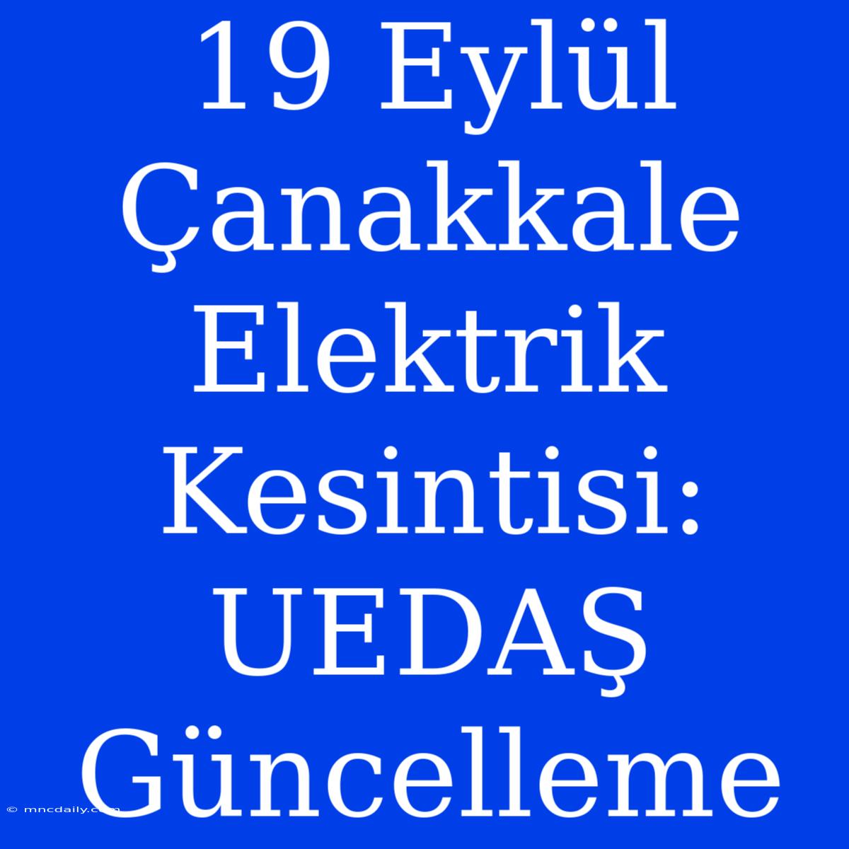 19 Eylül Çanakkale Elektrik Kesintisi: UEDAŞ Güncelleme