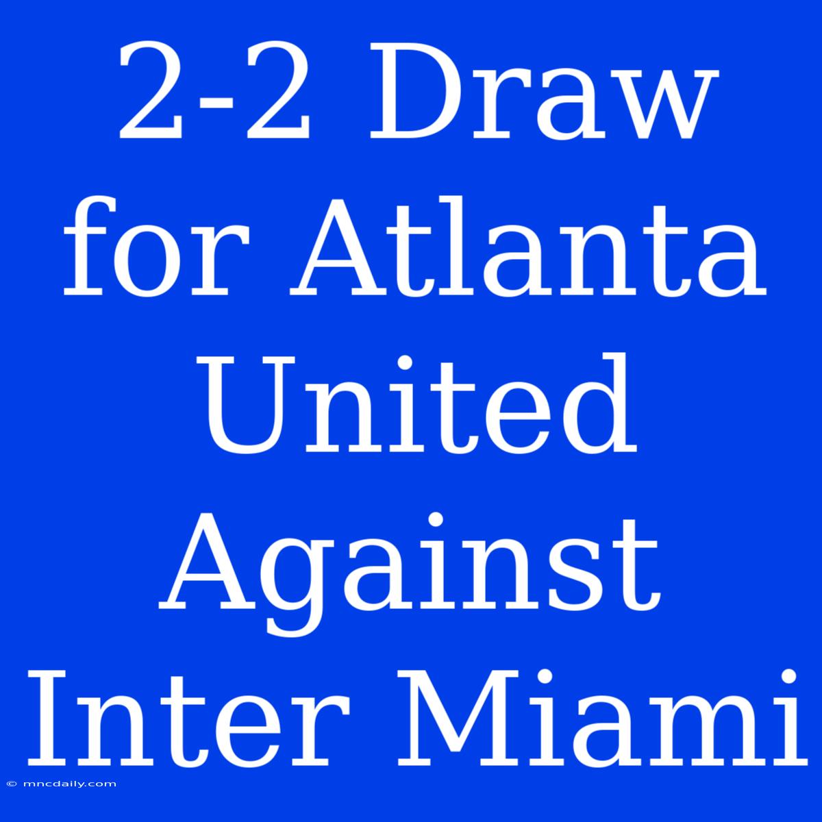 2-2 Draw For Atlanta United Against Inter Miami