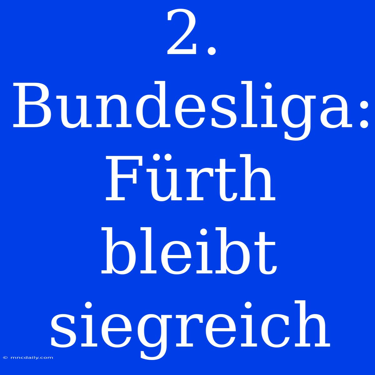 2. Bundesliga: Fürth Bleibt Siegreich