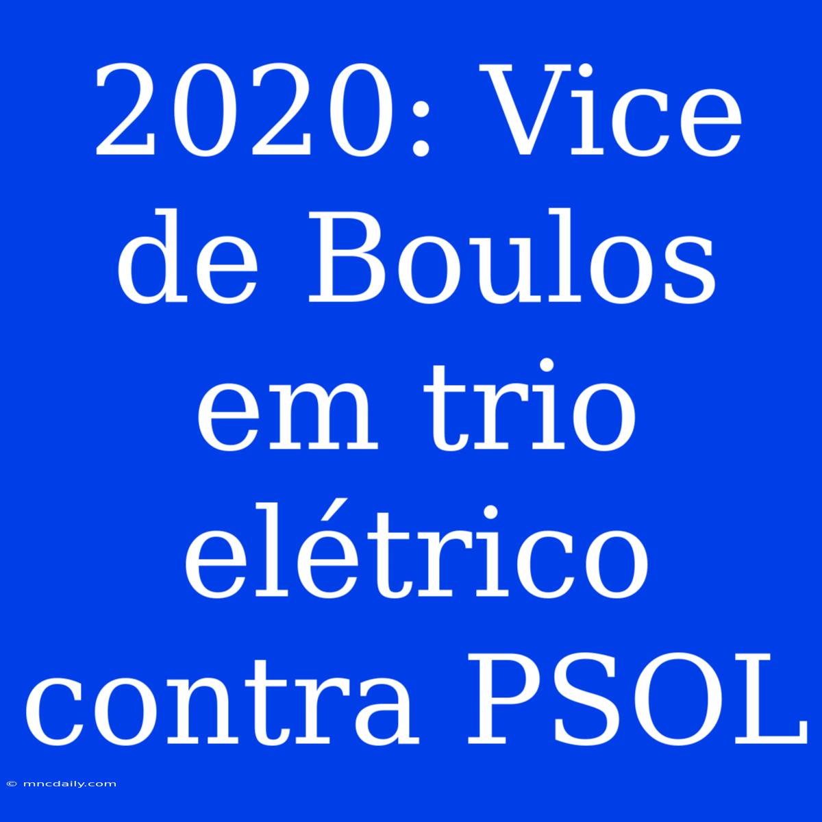 2020: Vice De Boulos Em Trio Elétrico Contra PSOL