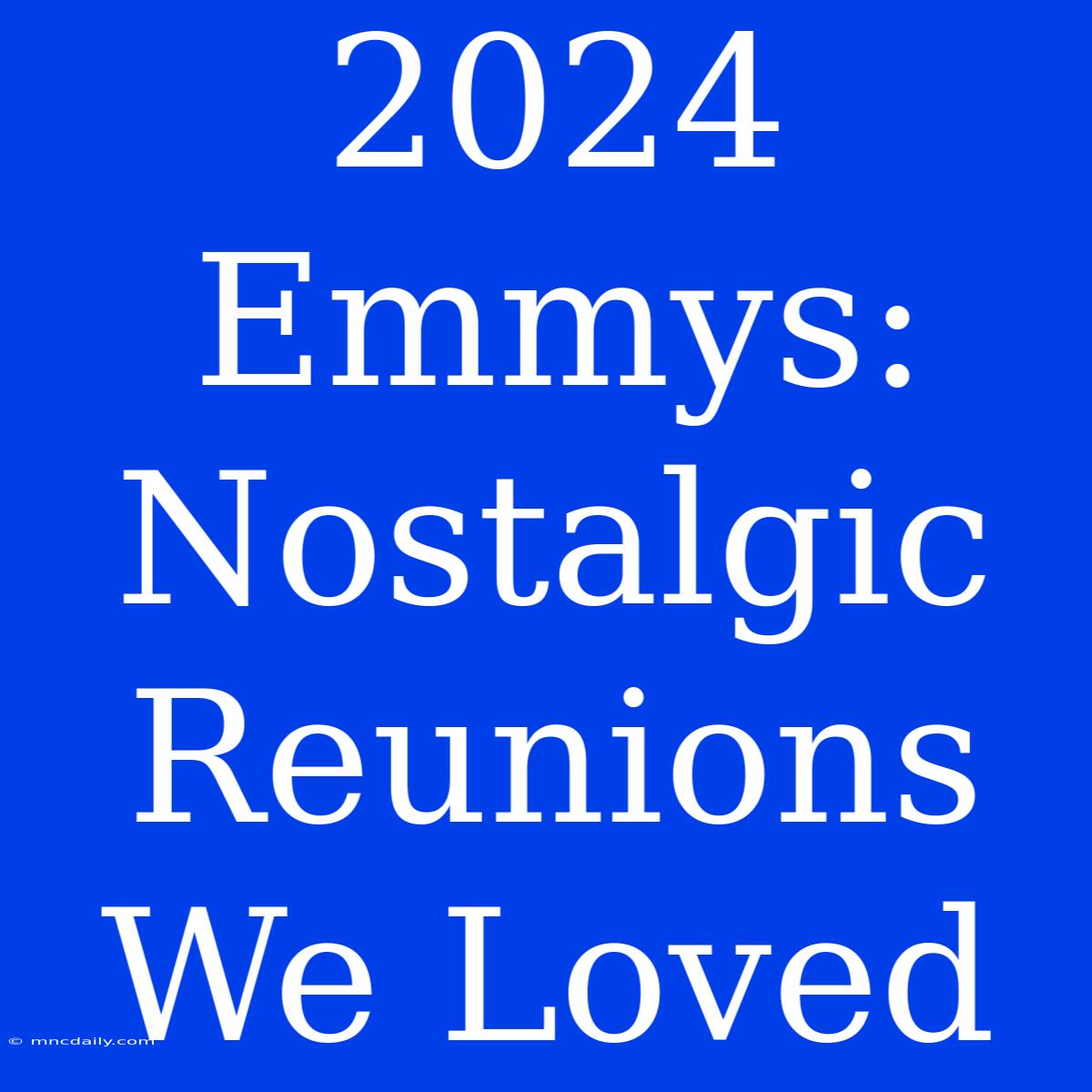 2024 Emmys: Nostalgic Reunions We Loved