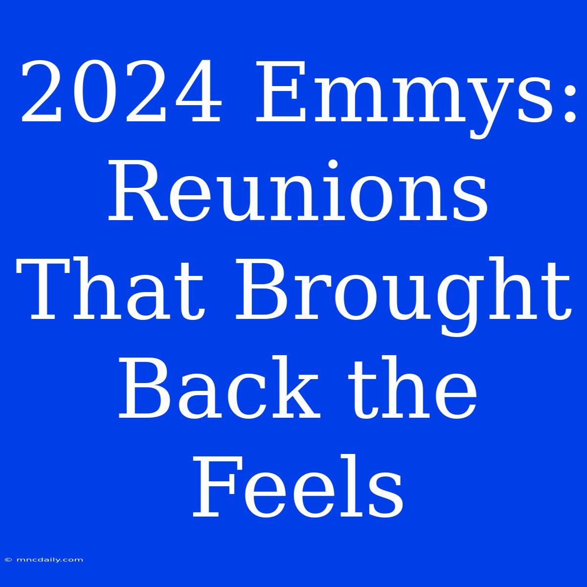 2024 Emmys:  Reunions That Brought Back The Feels 