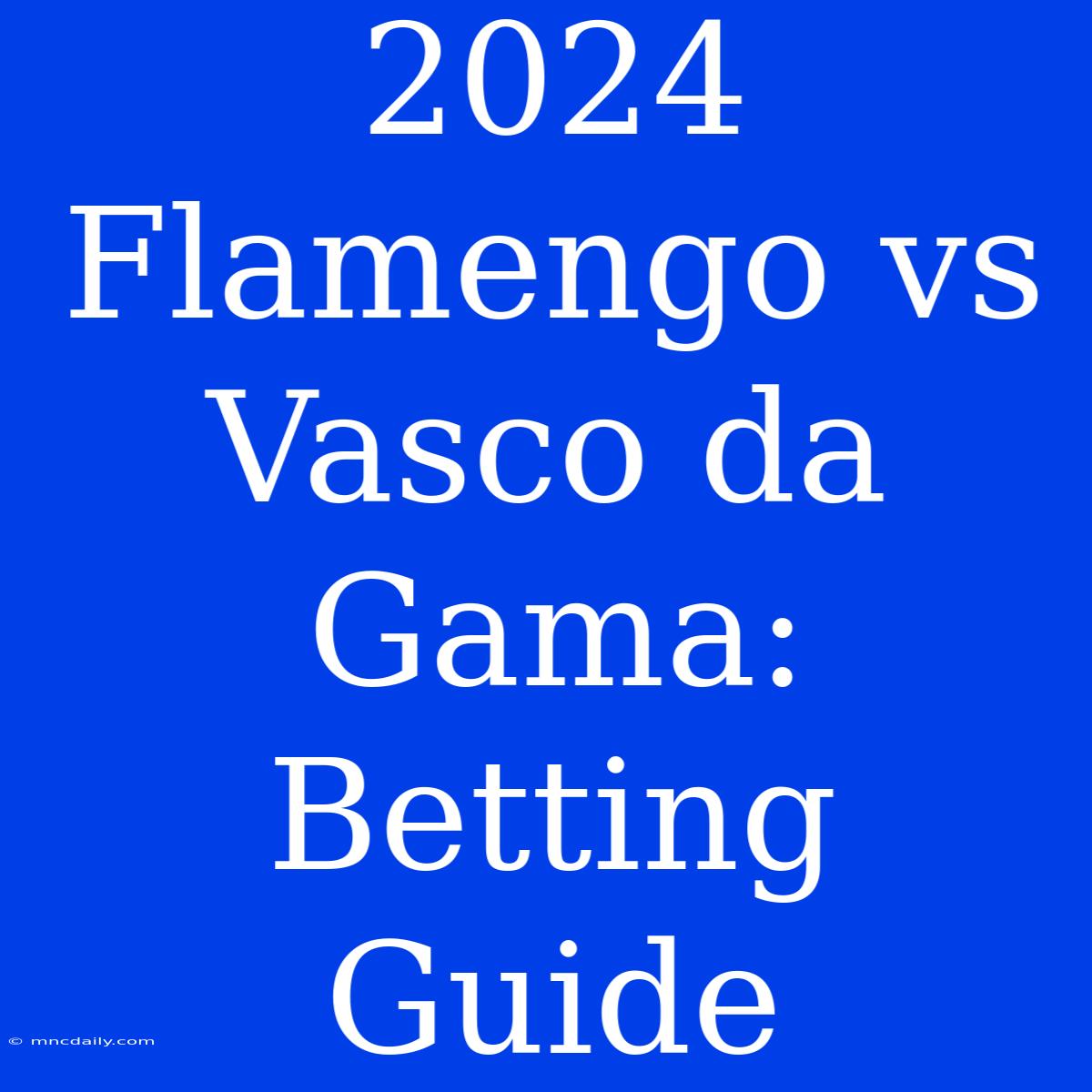 2024 Flamengo Vs Vasco Da Gama:  Betting Guide 