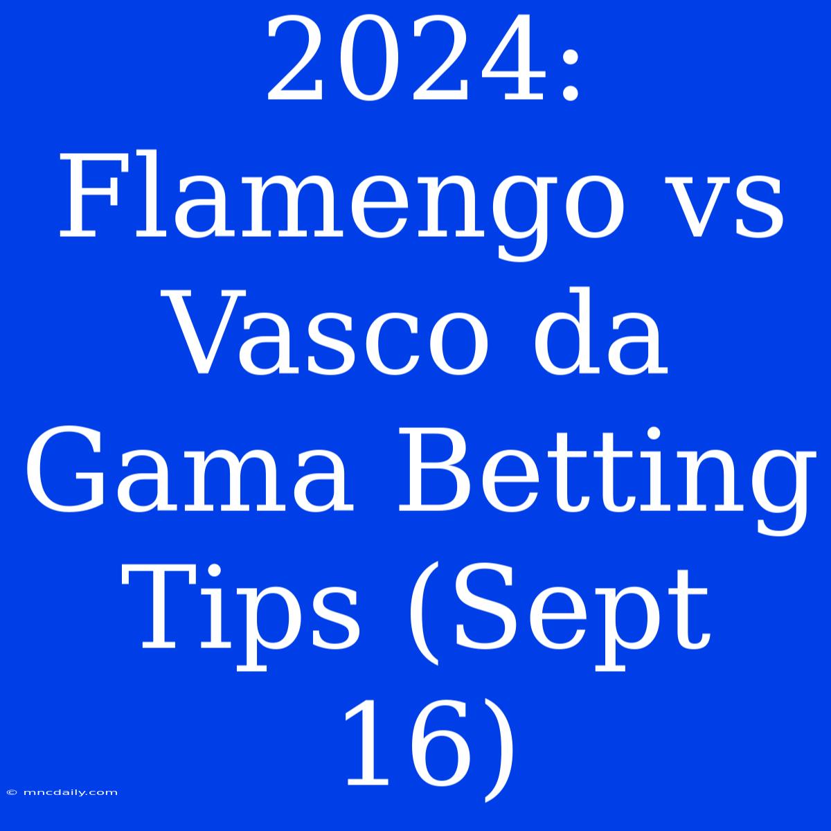 2024: Flamengo Vs Vasco Da Gama Betting Tips (Sept 16)