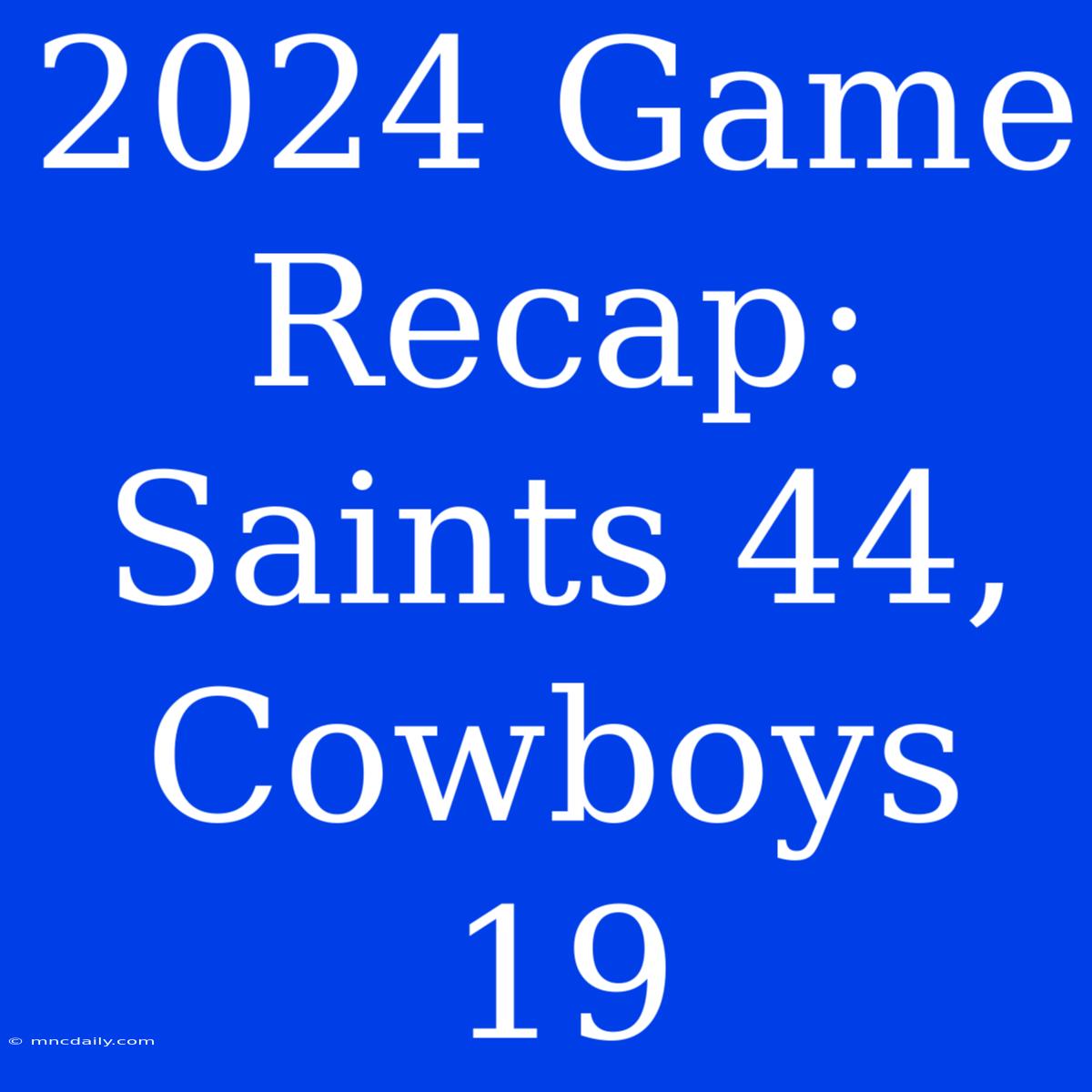 2024 Game Recap: Saints 44, Cowboys 19