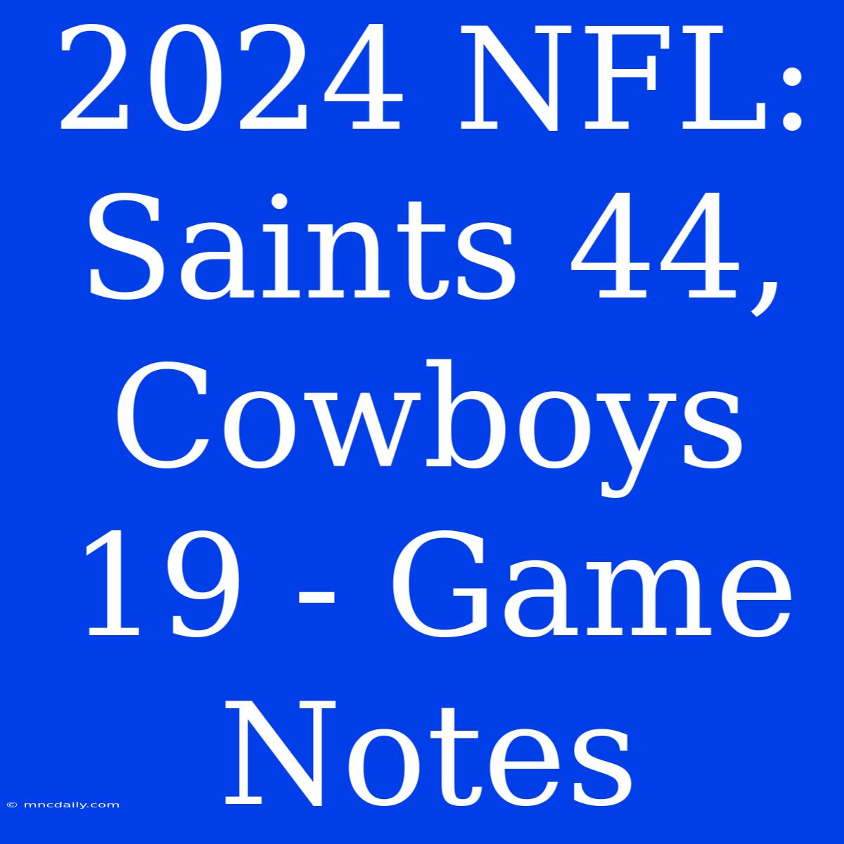 2024 NFL: Saints 44, Cowboys 19 - Game Notes 