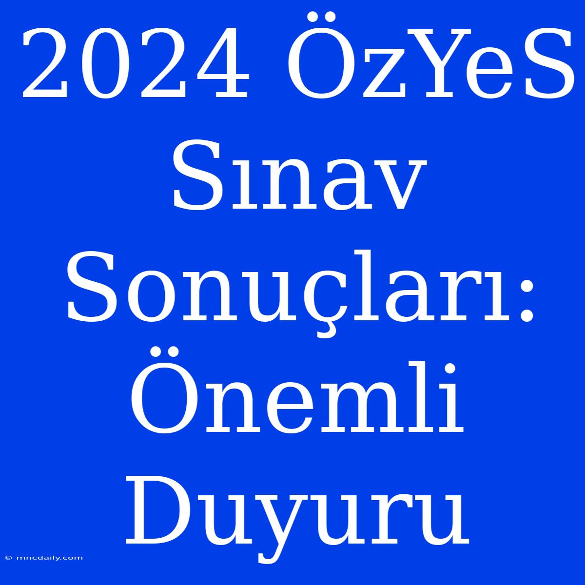 2024 ÖzYeS Sınav Sonuçları: Önemli Duyuru 