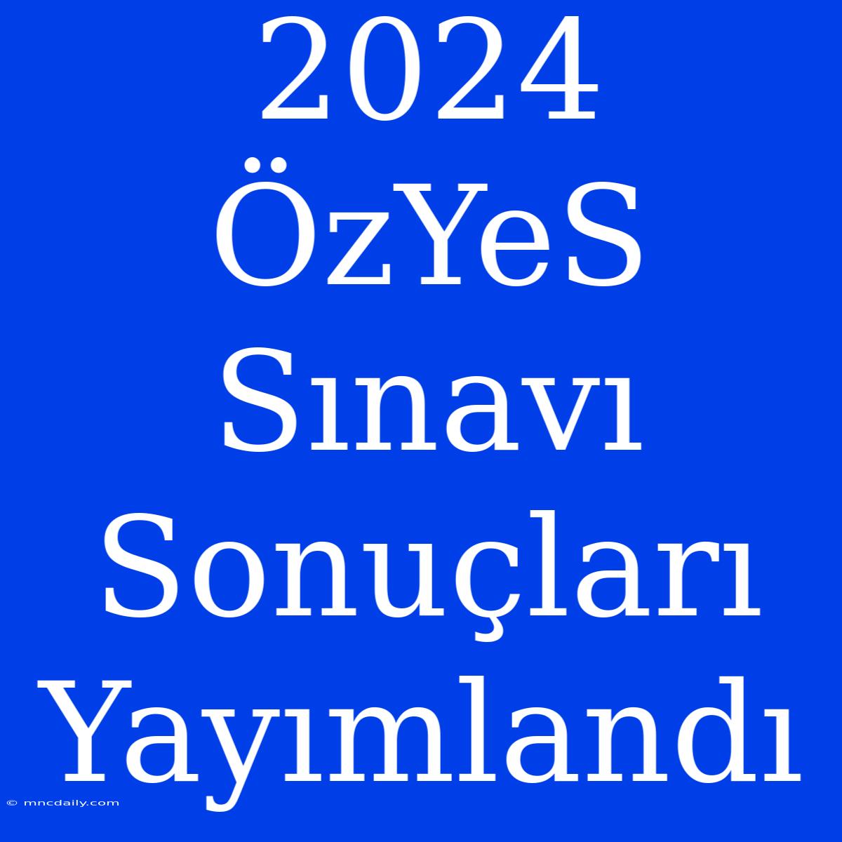 2024 ÖzYeS Sınavı Sonuçları Yayımlandı