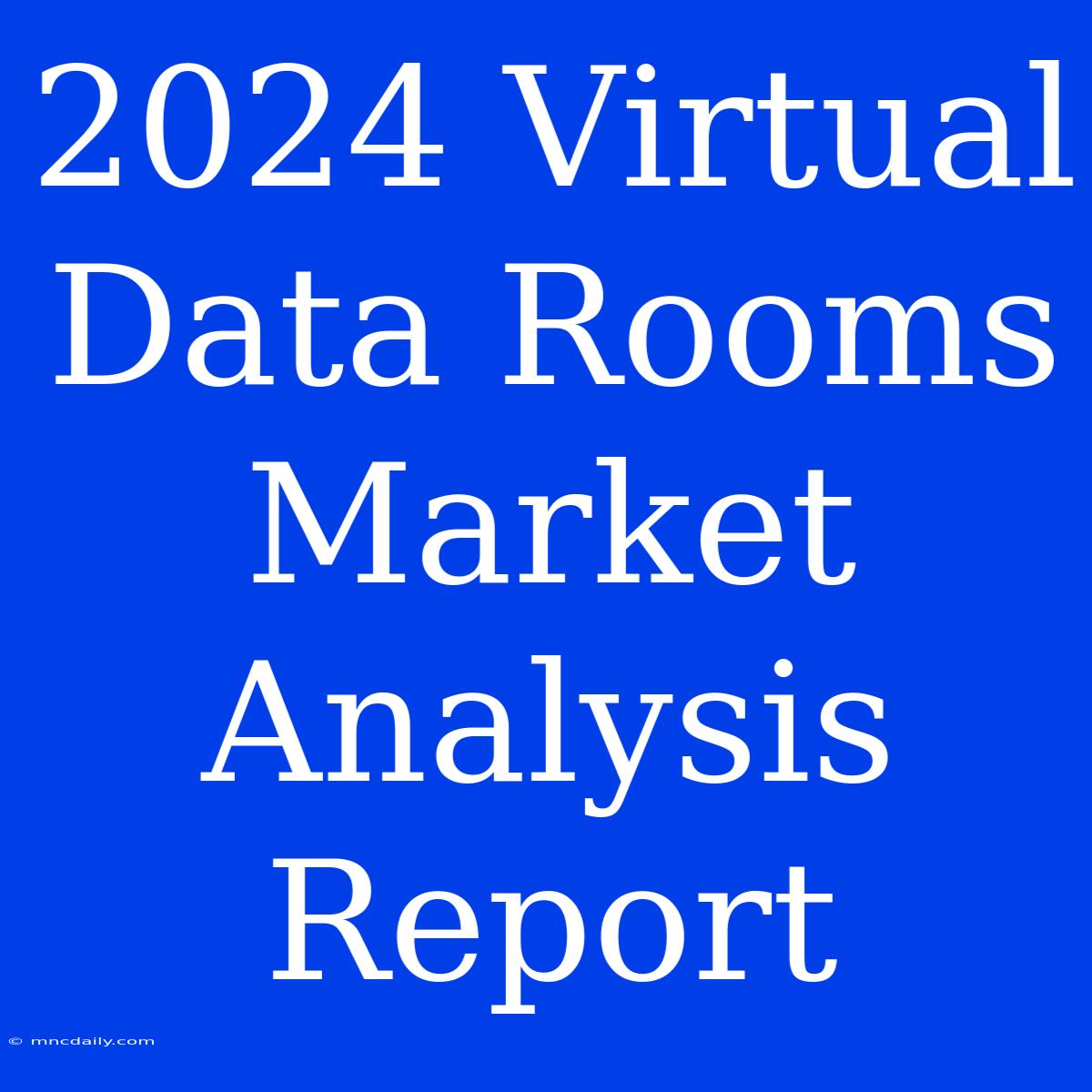 2024 Virtual Data Rooms Market Analysis Report