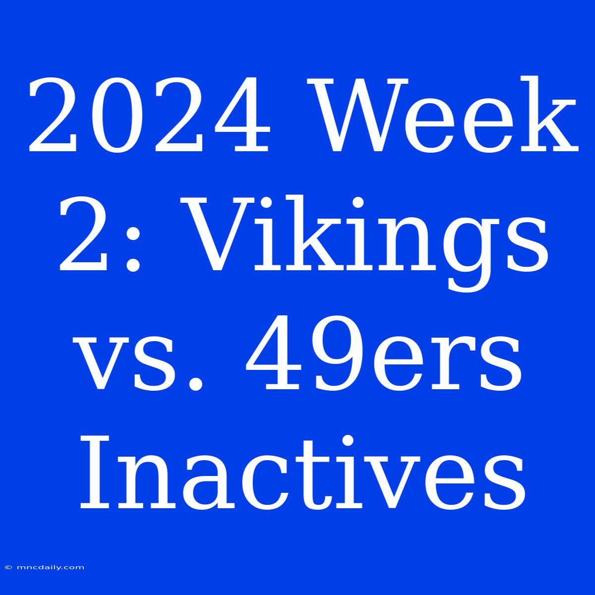 2024 Week 2: Vikings Vs. 49ers Inactives