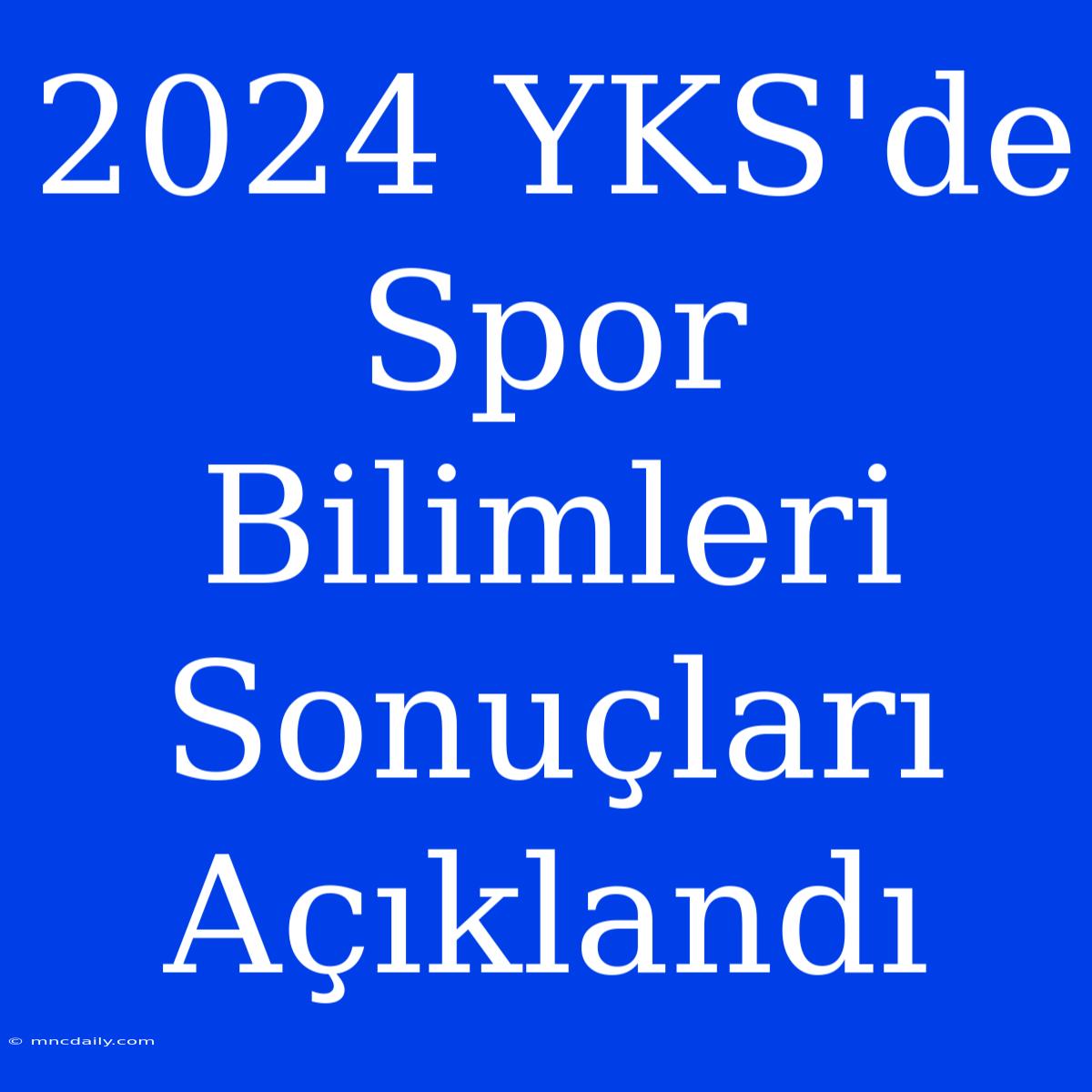 2024 YKS'de Spor Bilimleri Sonuçları Açıklandı