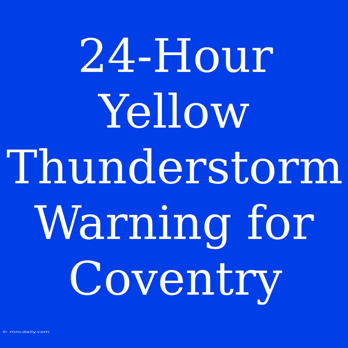 24-Hour Yellow Thunderstorm Warning For Coventry