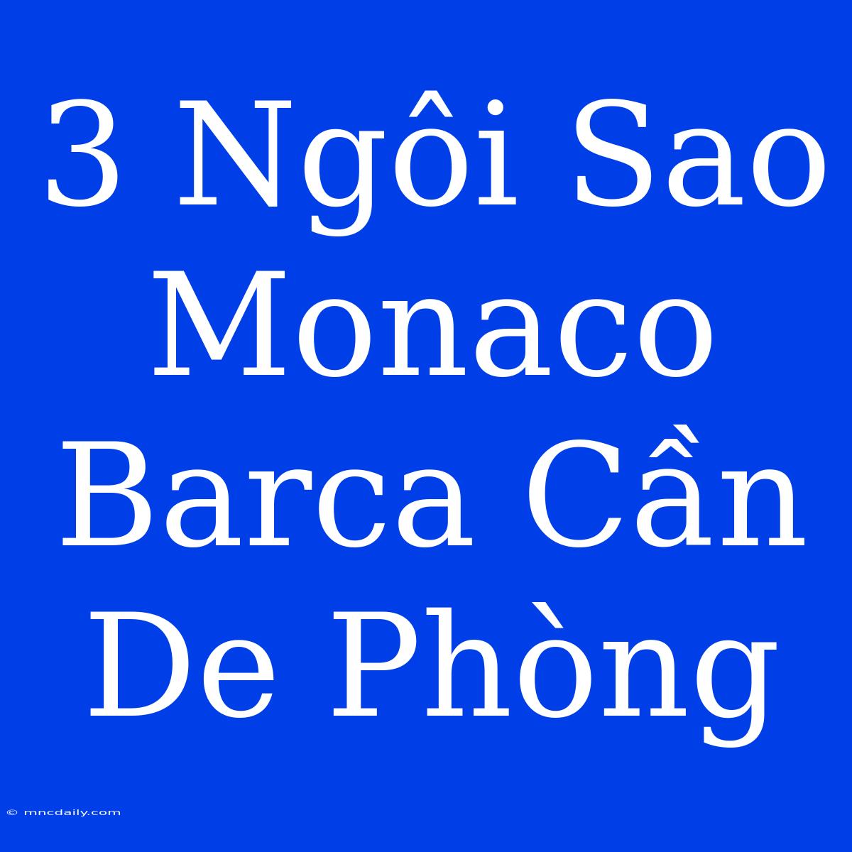 3 Ngôi Sao Monaco Barca Cần De Phòng