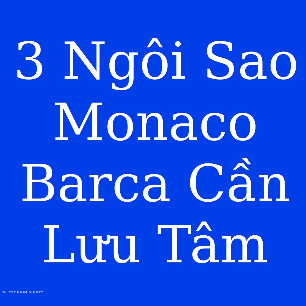 3 Ngôi Sao Monaco Barca Cần Lưu Tâm