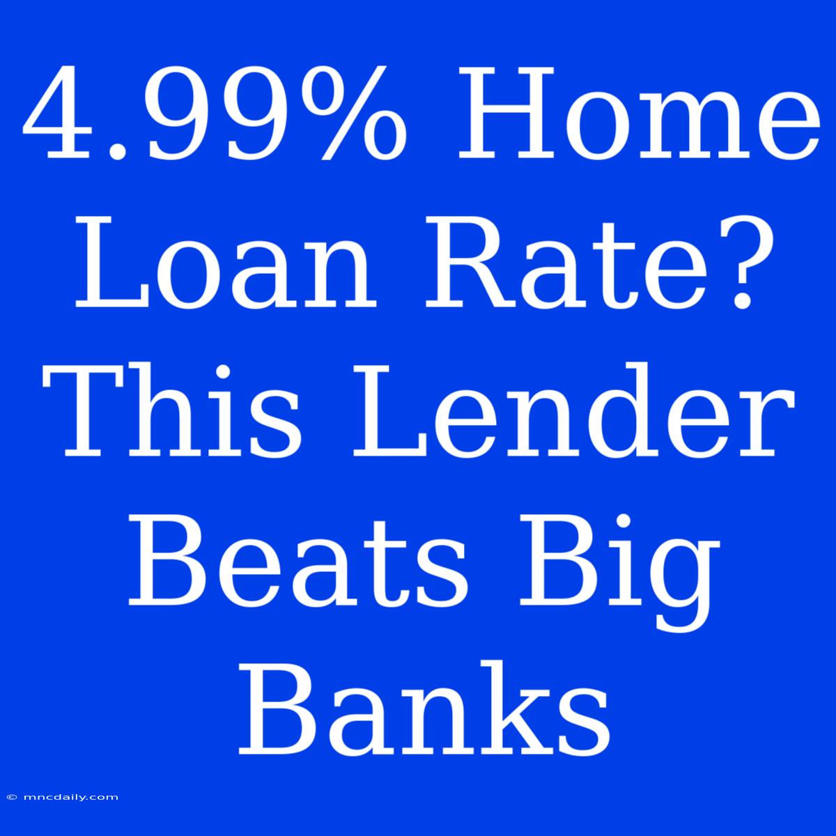 4.99% Home Loan Rate? This Lender Beats Big Banks