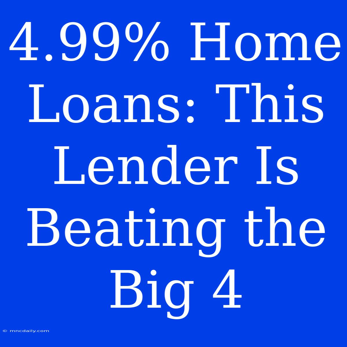 4.99% Home Loans: This Lender Is Beating The Big 4