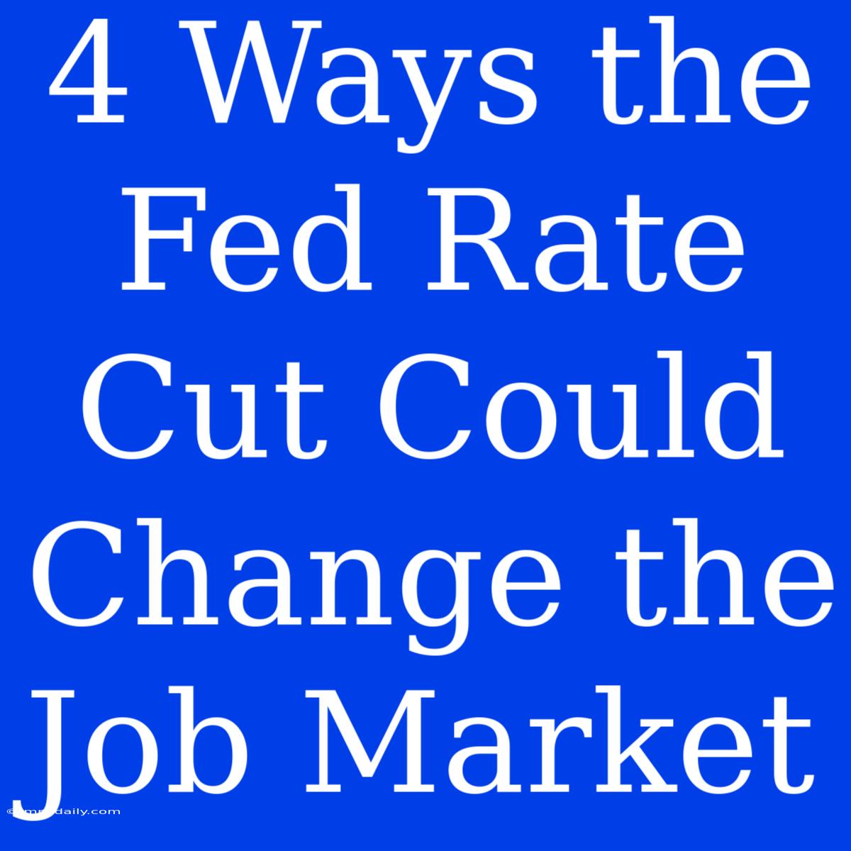 4 Ways The Fed Rate Cut Could Change The Job Market 