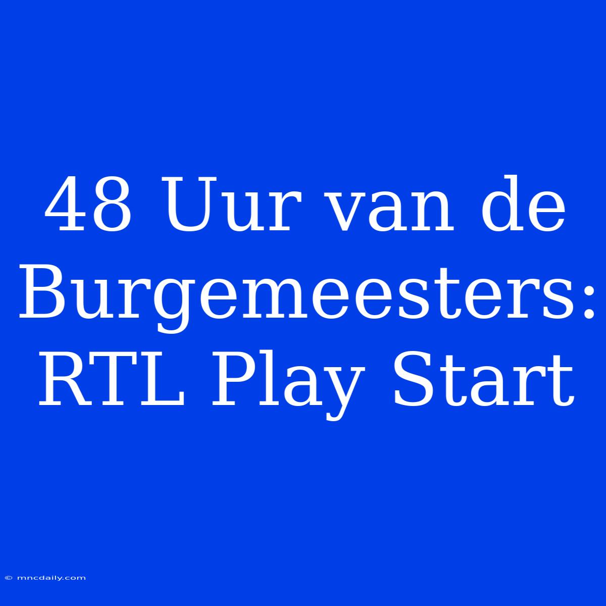 48 Uur Van De Burgemeesters: RTL Play Start