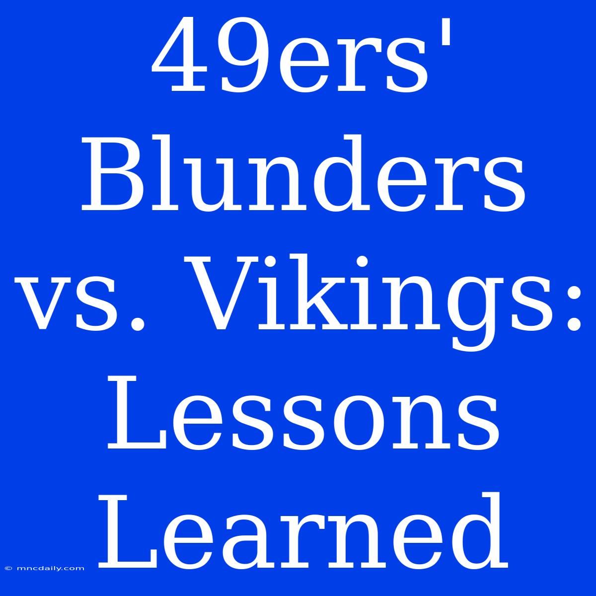 49ers' Blunders Vs. Vikings: Lessons Learned