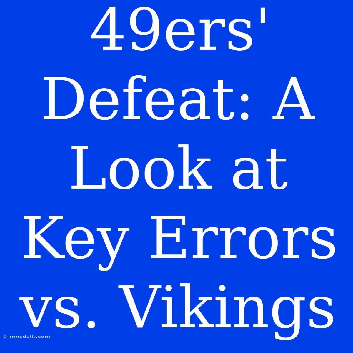 49ers' Defeat: A Look At Key Errors Vs. Vikings