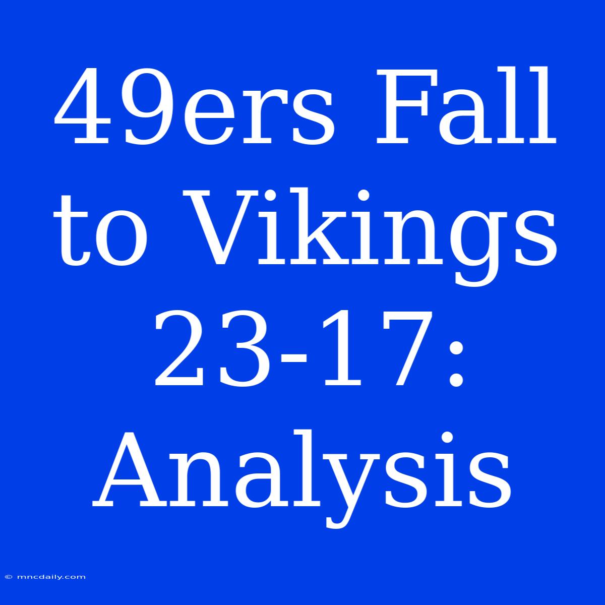 49ers Fall To Vikings 23-17: Analysis