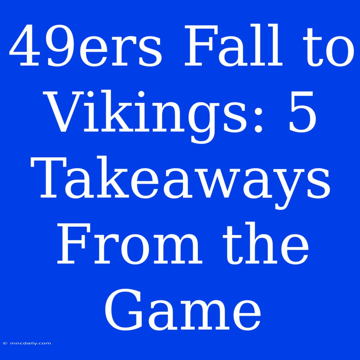 49ers Fall To Vikings: 5 Takeaways From The Game