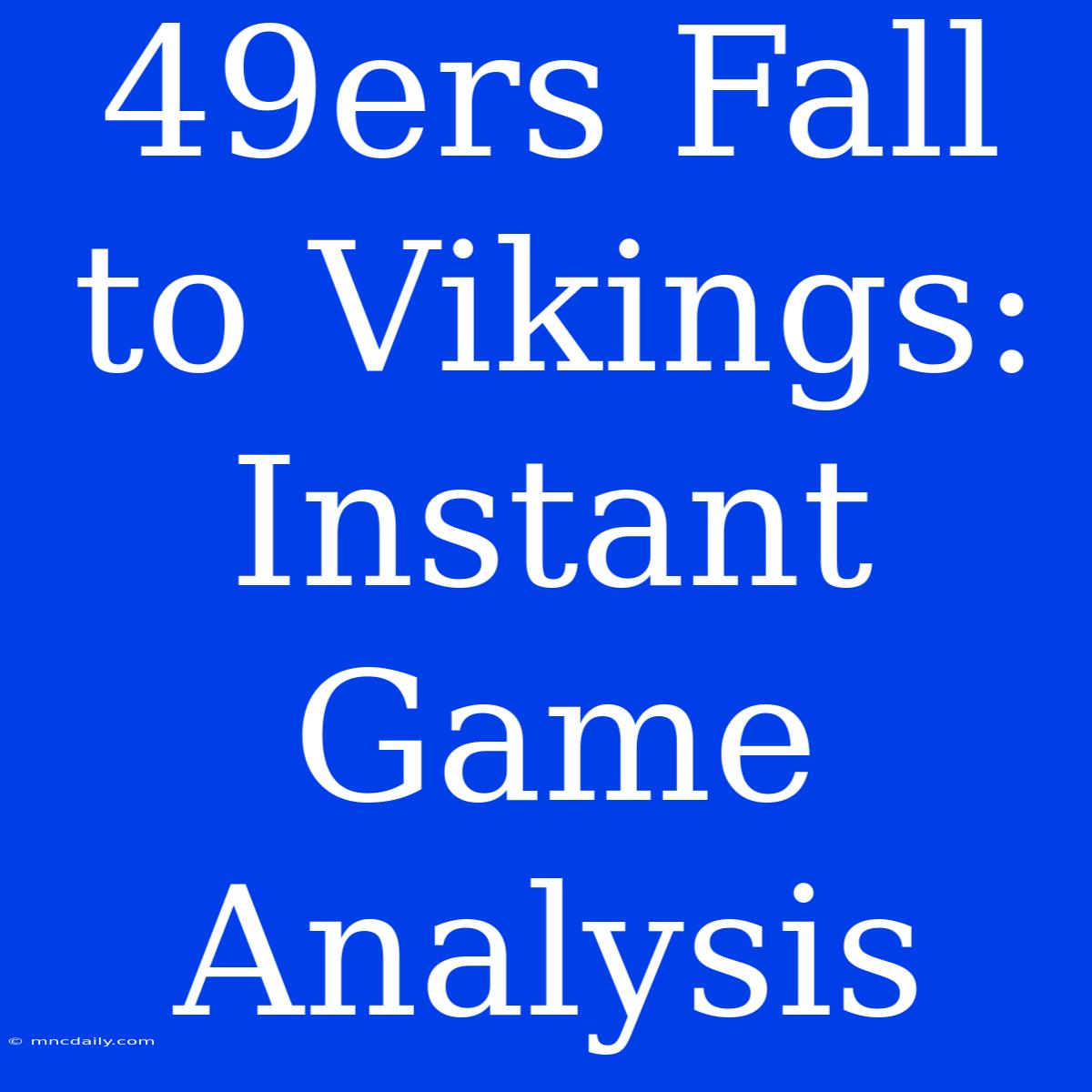 49ers Fall To Vikings: Instant Game Analysis