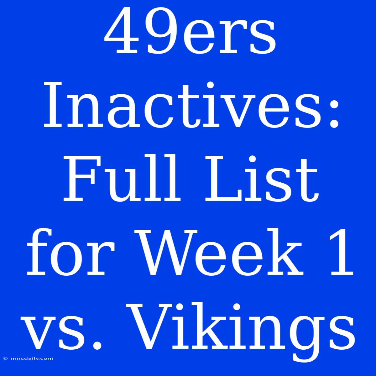 49ers Inactives: Full List For Week 1 Vs. Vikings 