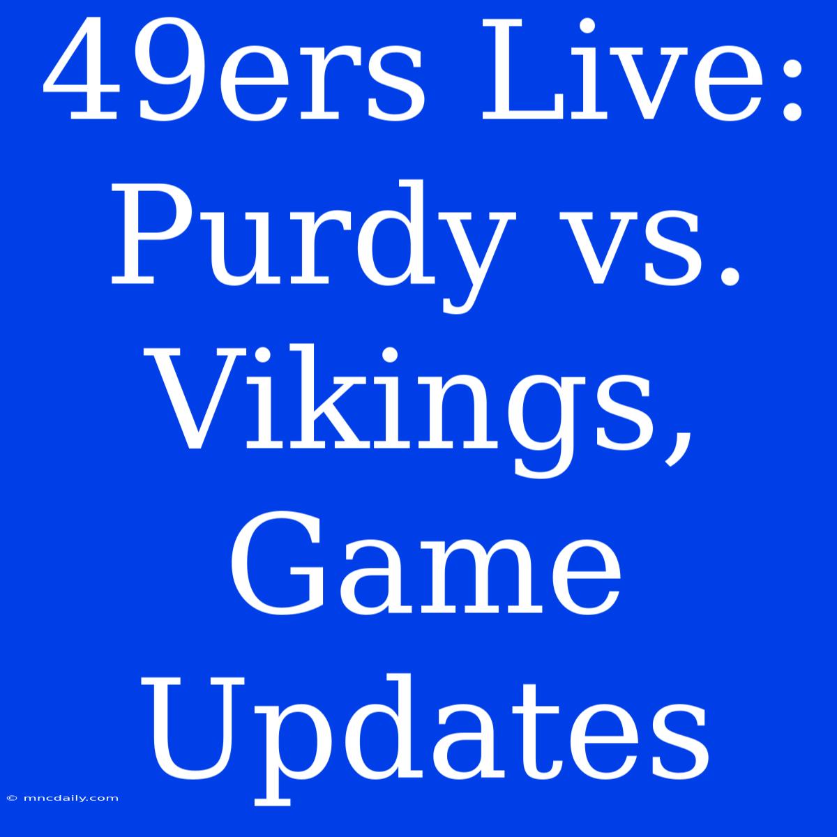 49ers Live: Purdy Vs. Vikings, Game Updates