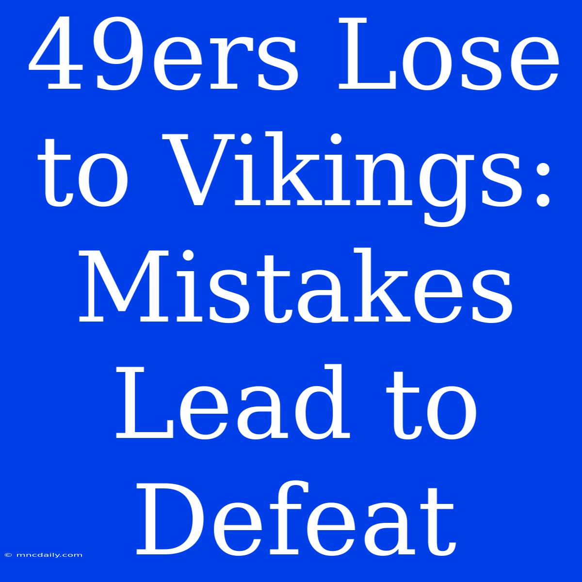 49ers Lose To Vikings: Mistakes Lead To Defeat