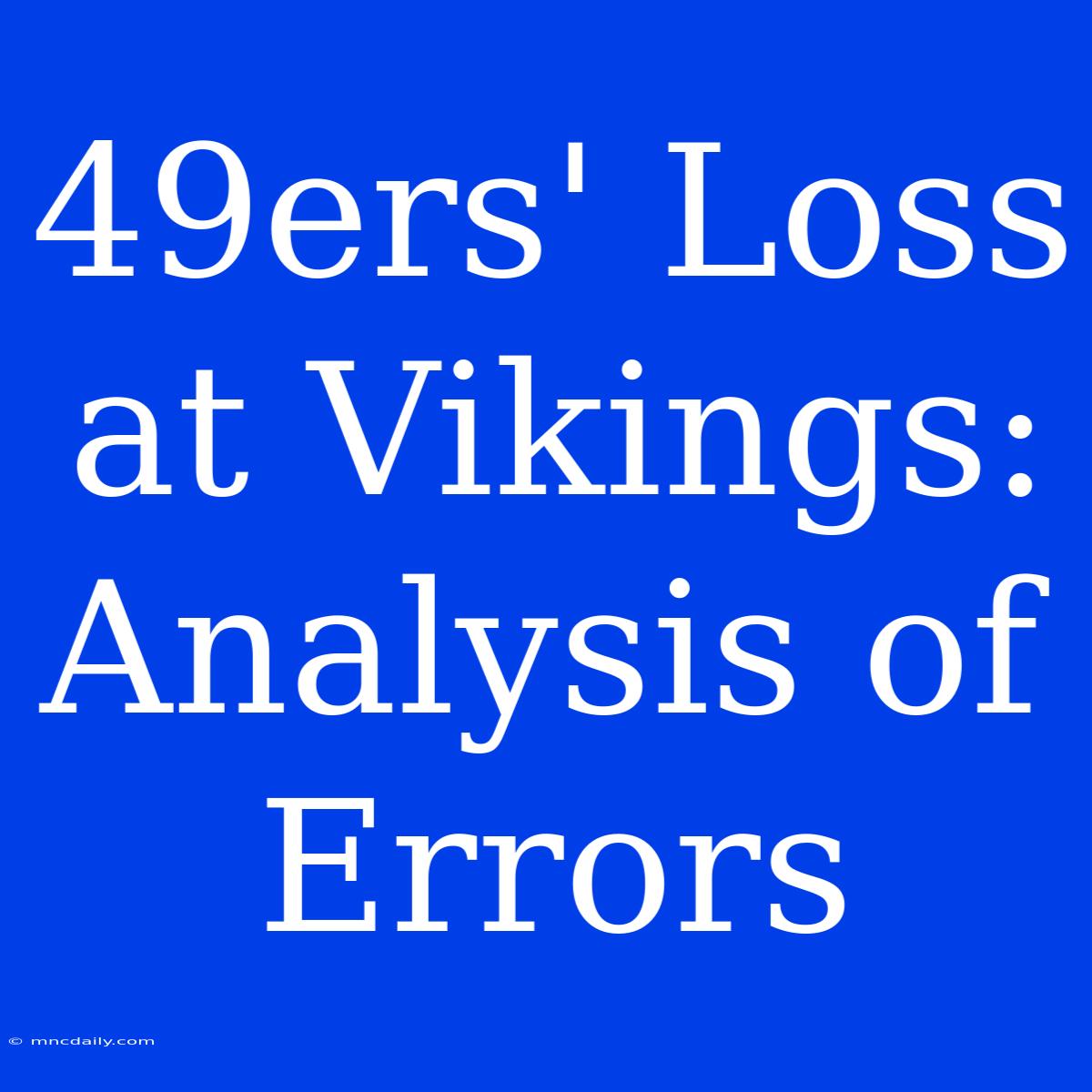 49ers' Loss At Vikings: Analysis Of Errors