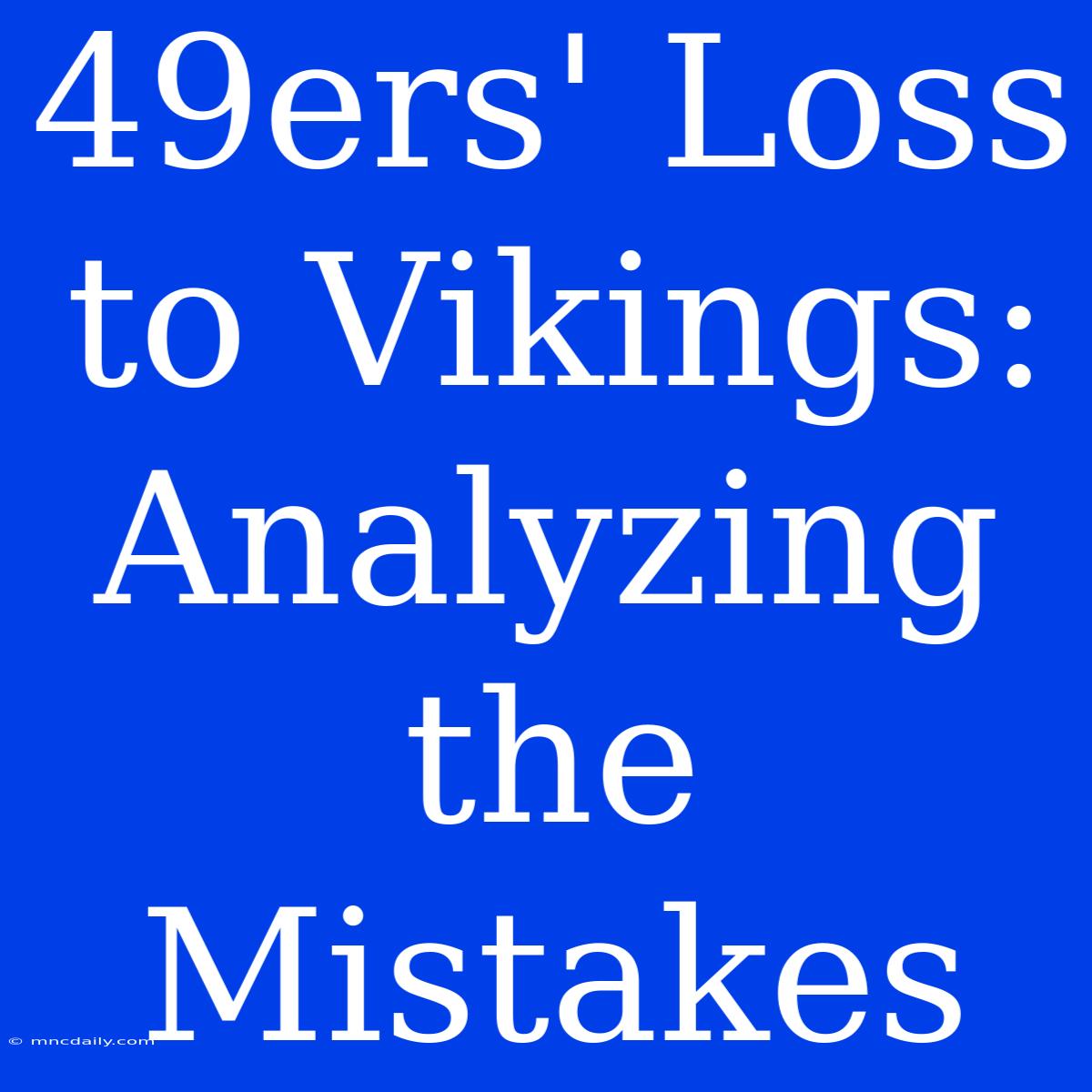 49ers' Loss To Vikings: Analyzing The Mistakes