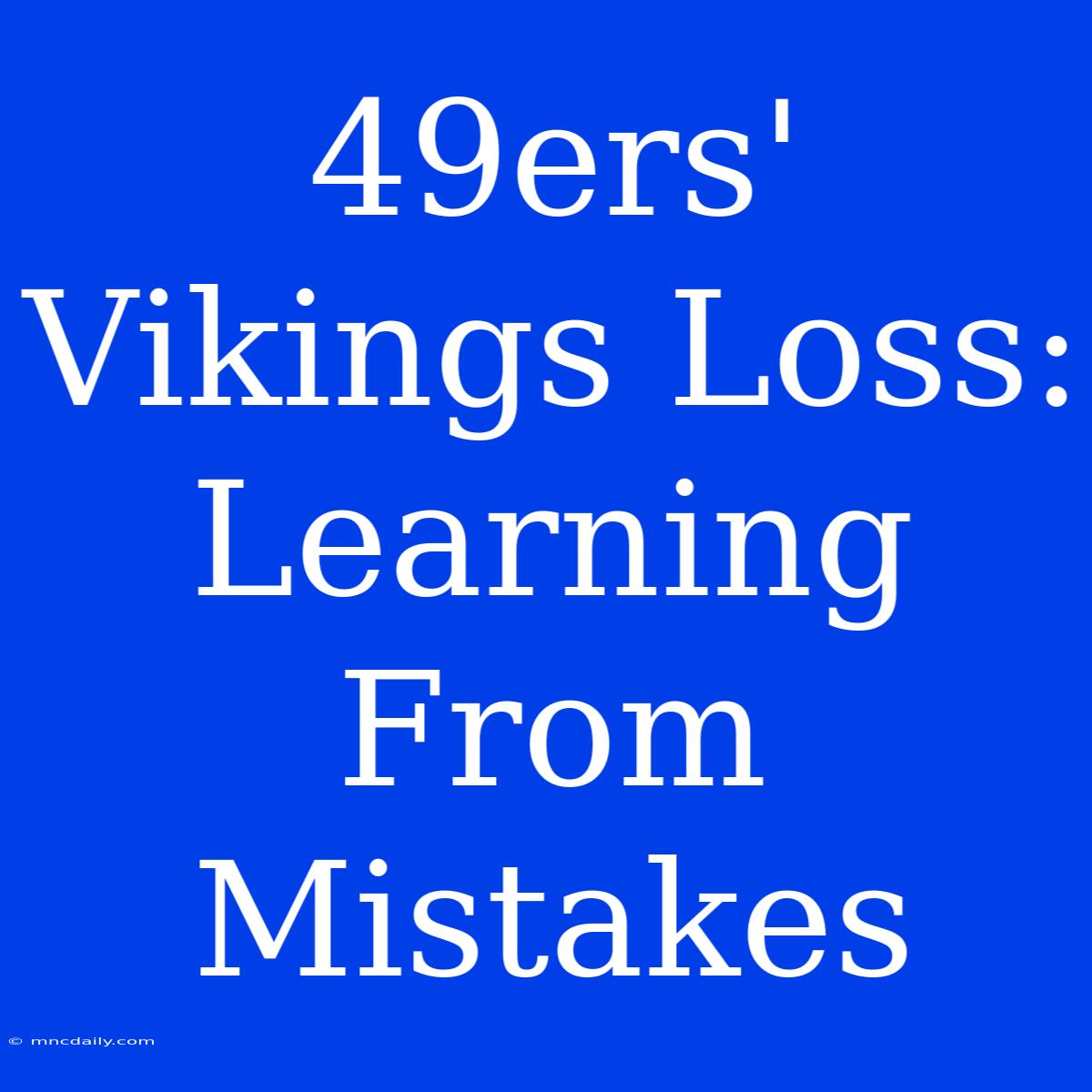 49ers'  Vikings Loss: Learning From Mistakes